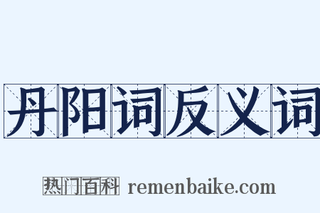 丹阳词反义词是什么意思的图片